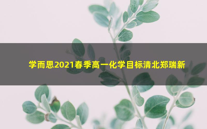 学而思2021春季高一化学目标清北郑瑞新人教(13.9G高清视频)
