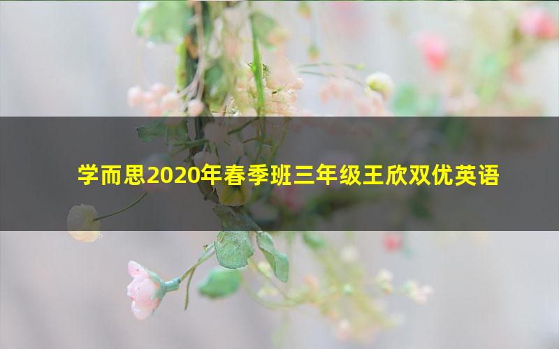 学而思2020年春季班三年级王欣双优英语直播目标S班（高清视频）