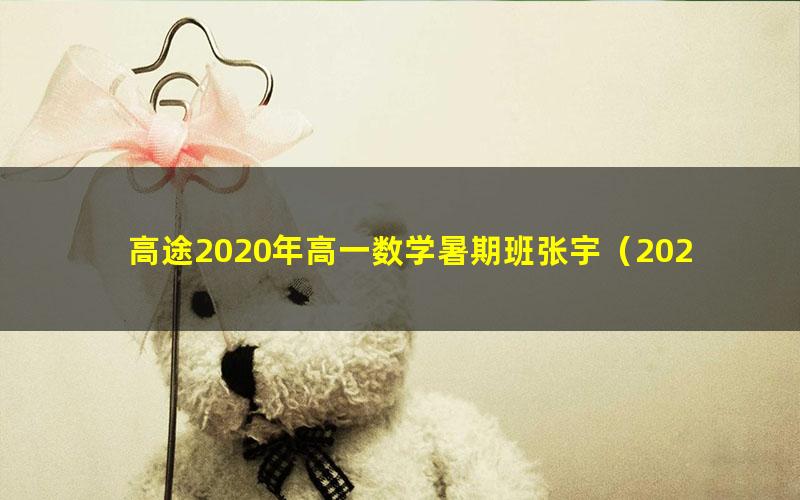 高途2020年高一数学暑期班张宇（2021版4.29G高清视频）