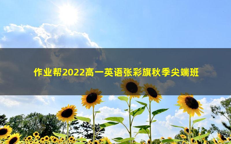 作业帮2022高一英语张彩旗秋季尖端班 