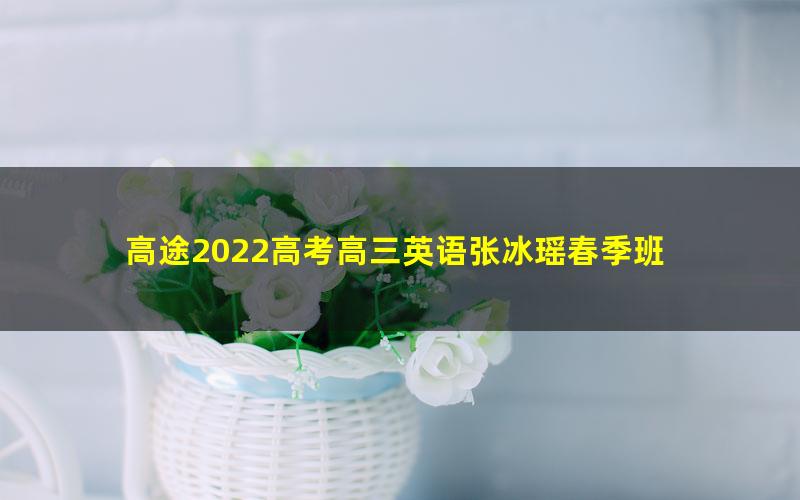 高途2022高考高三英语张冰瑶春季班 