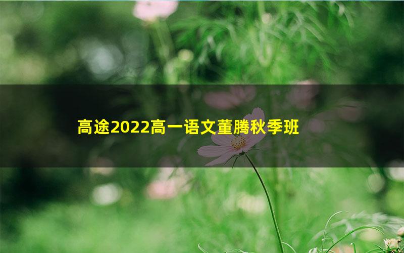 高途2022高一语文董腾秋季班 