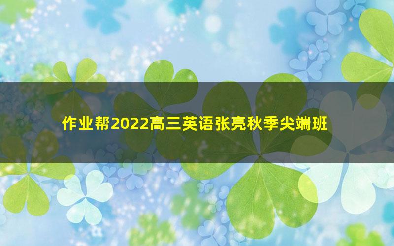 作业帮2022高三英语张亮秋季尖端班 