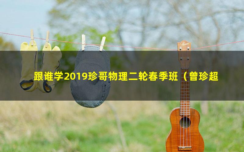 跟谁学2019珍哥物理二轮春季班（曾珍超清视频）