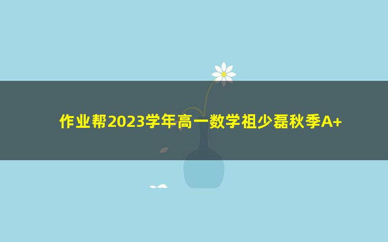 作业帮2023学年高一数学祖少磊秋季A+班 