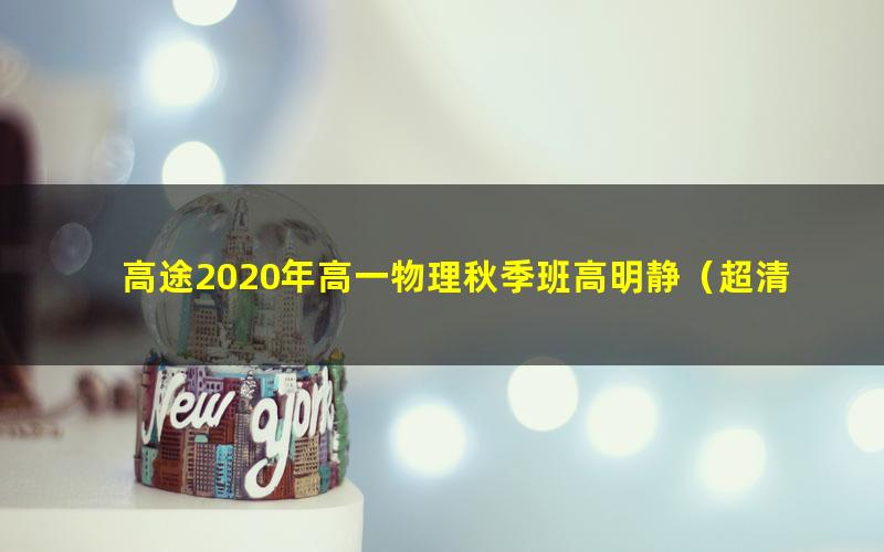 高途2020年高一物理秋季班高明静（超清视频）