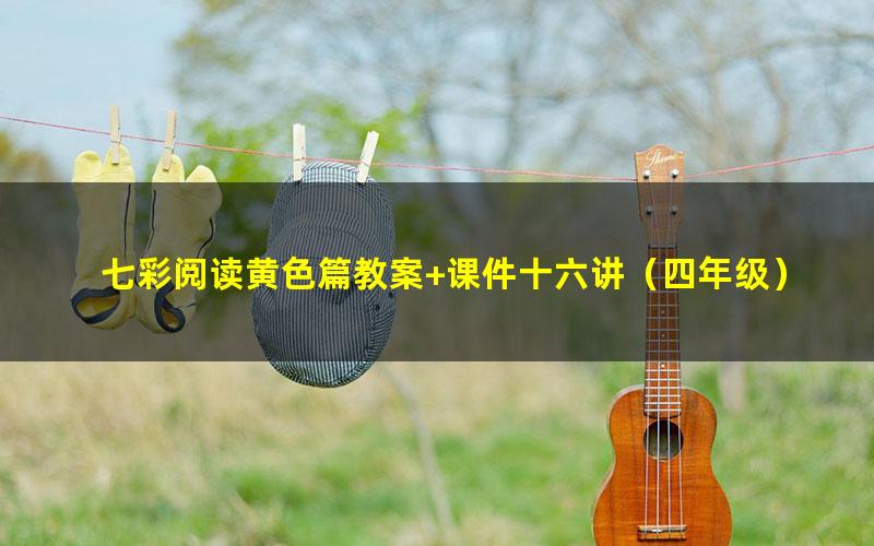 七彩阅读黄色篇教案+课件十六讲(四年级)