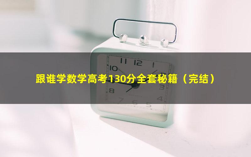 跟谁学数学高考130分全套秘籍（完结）