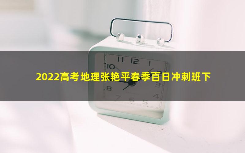 2022高考地理张艳平春季百日冲刺班下