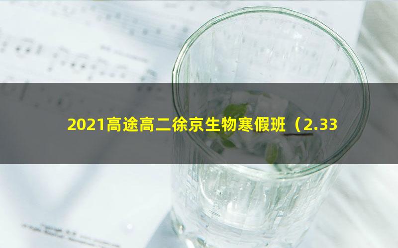 2021高途高二徐京生物寒假班（2.33G高清视频）