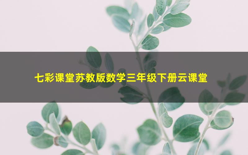 七彩课堂苏教版数学三年级下册云课堂 