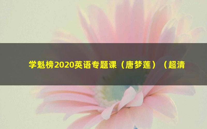 学魁榜2020英语专题课（唐梦莲）（超清视频）