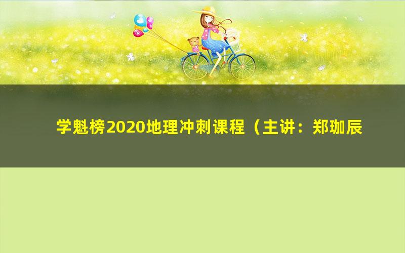 学魁榜2020地理冲刺课程（主讲：郑珈辰 诸嘉斌）（8G超清视频）