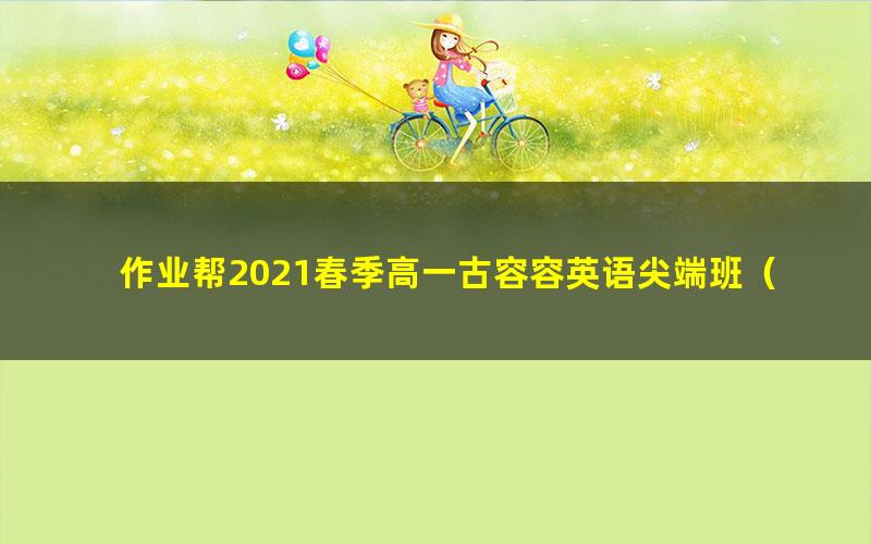 作业帮2021春季高一古容容英语尖端班（32.5G高清视频）