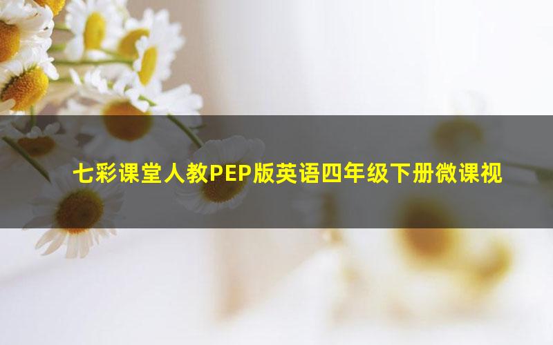 七彩课堂人教PEP版英语四年级下册微课视频 