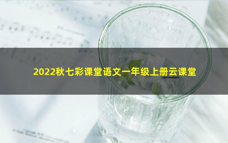 2022秋七彩课堂语文一年级上册云课堂 