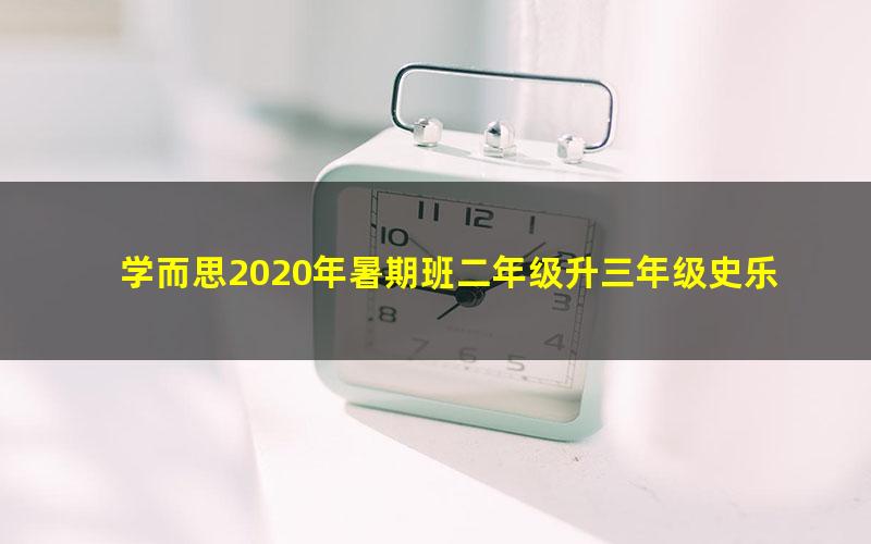 学而思2020年暑期班二年级升三年级史乐数学目标S班（高清视频）