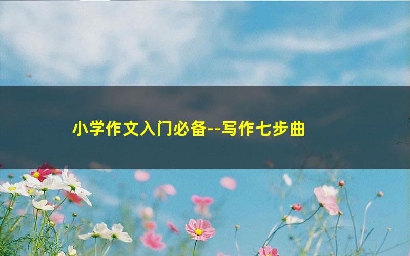 小学作文入门必备--写作七步曲