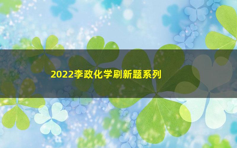 2022李政化学刷新题系列 