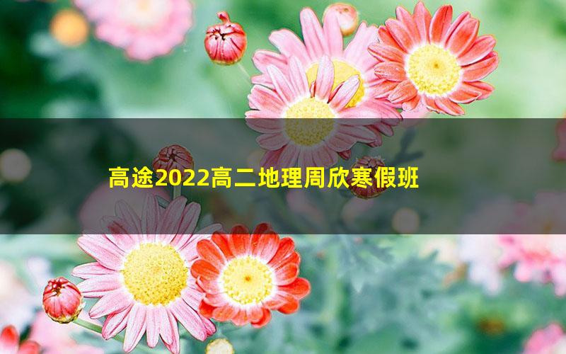 高途2022高二地理周欣寒假班 