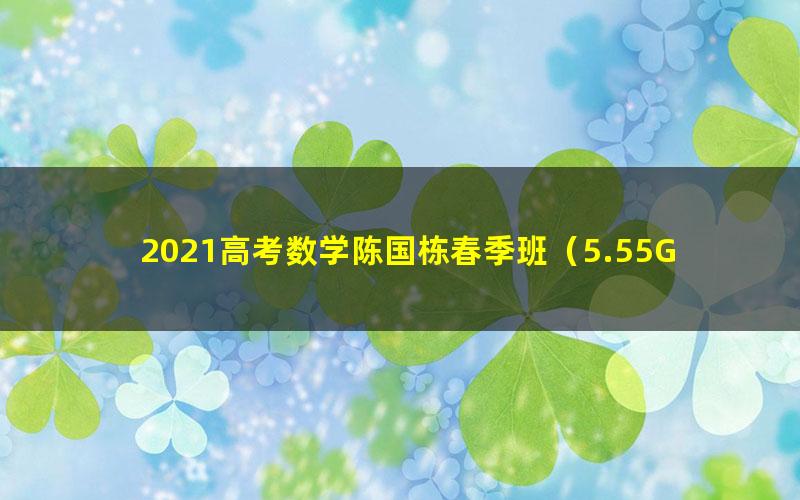 2021高考数学陈国栋春季班（5.55G超清视频）