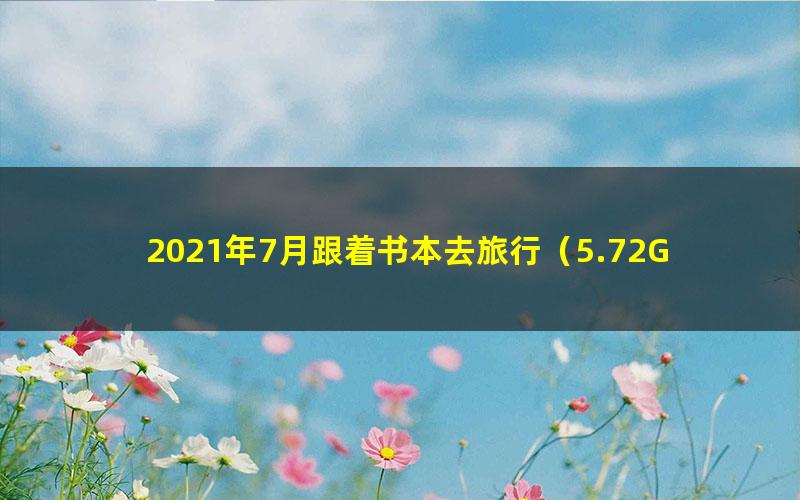 2021年7月跟着书本去旅行（5.72G高清视频）