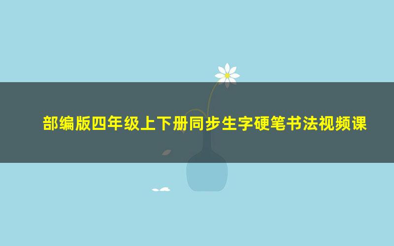 部编版四年级上下册同步生字硬笔书法视频课程 