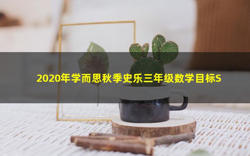 2020年学而思秋季史乐三年级数学目标S班（完结）（高清视频）