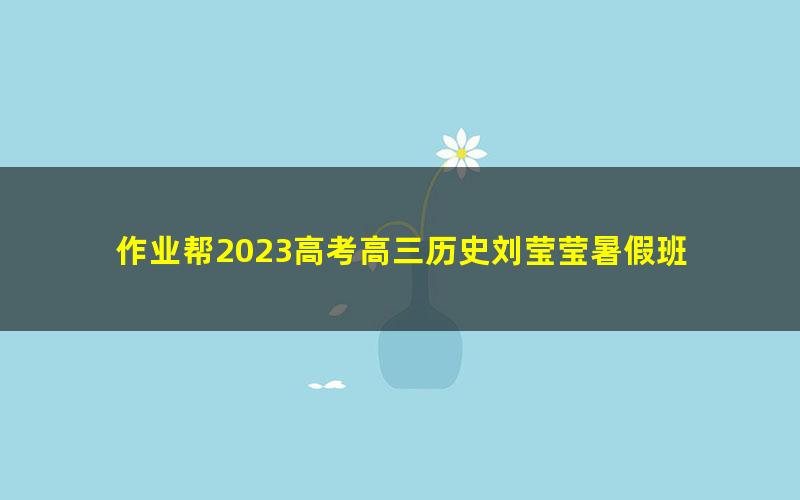 作业帮2023高考高三历史刘莹莹暑假班