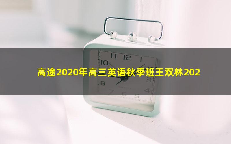 高途2020年高三英语秋季班王双林2021高考(超清视频)