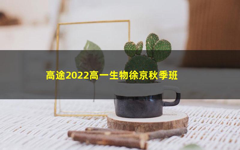 高途2022高一生物徐京秋季班 