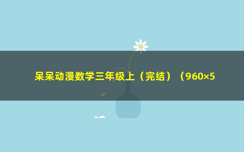 呆呆动漫数学三年级上(完结)(960×540视频)