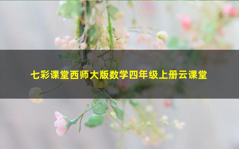 七彩课堂西师大版数学四年级上册云课堂 