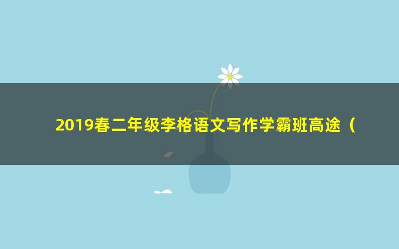 2019春二年级李格语文写作学霸班高途（超清压缩完结）