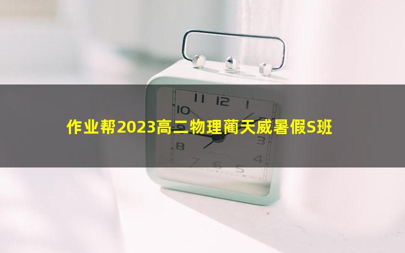 作业帮2023高二物理蔺天威暑假S班 