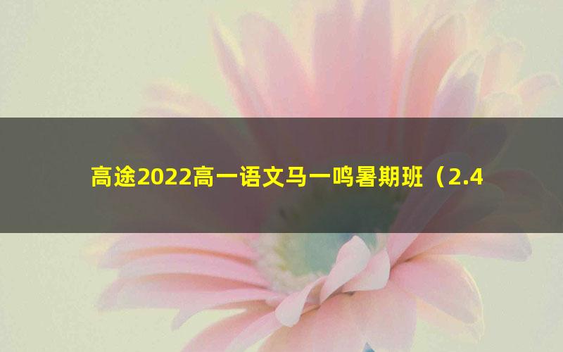 高途2022高一语文马一鸣暑期班（2.45G高清视频）