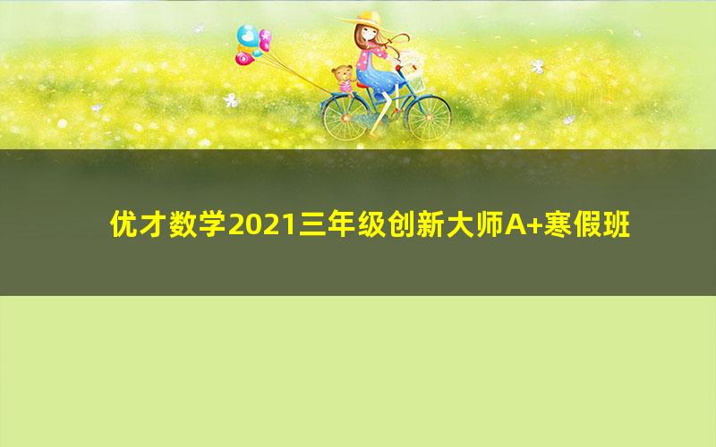 优才数学2021三年级创新大师A+寒假班（完结）