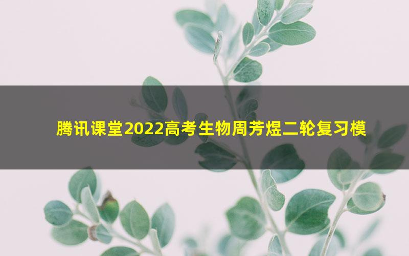 腾讯课堂2022高考生物周芳煜二轮复习模块二:大题专项