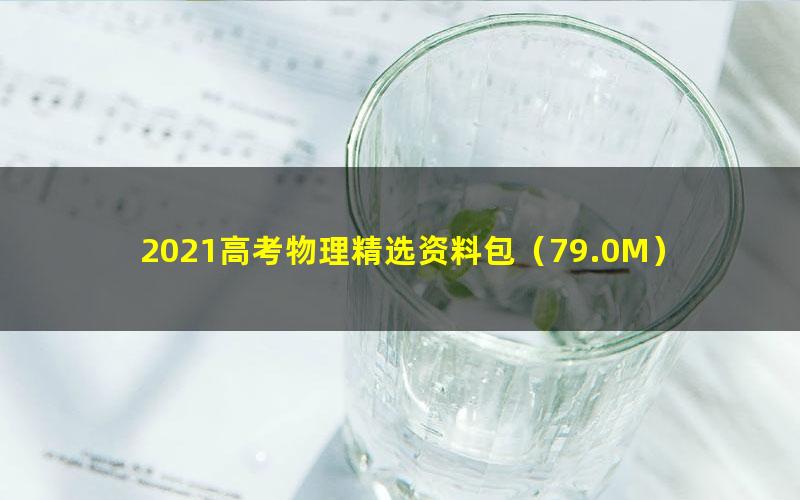 2021高考物理精选资料包（79.0M）