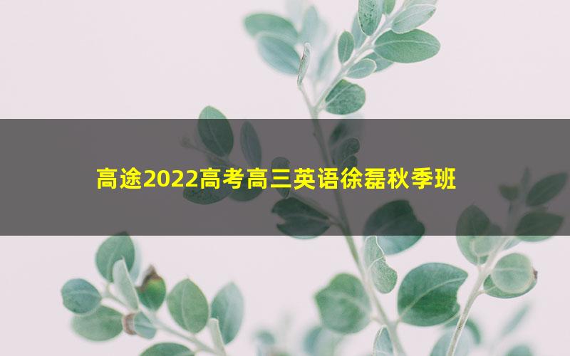 高途2022高考高三英语徐磊秋季班 