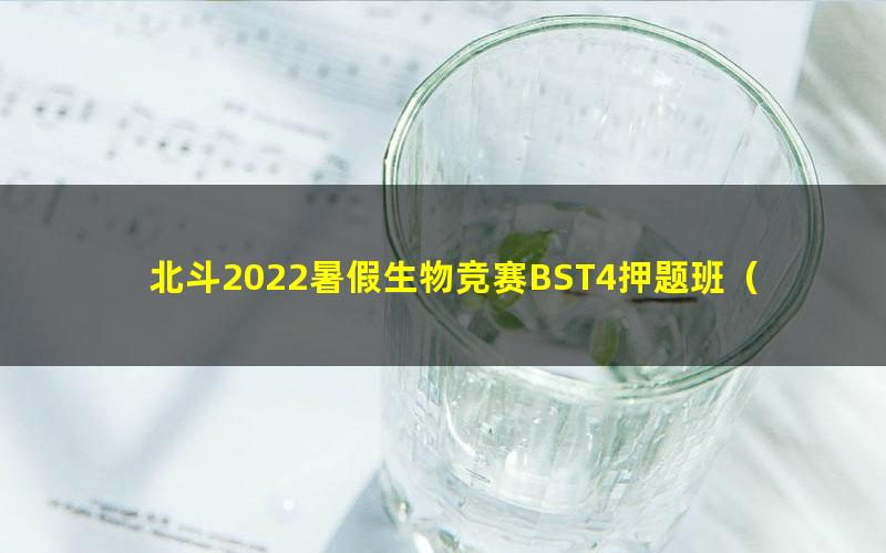 北斗2022暑假生物竞赛BST4押题班（35.8G高清视频）