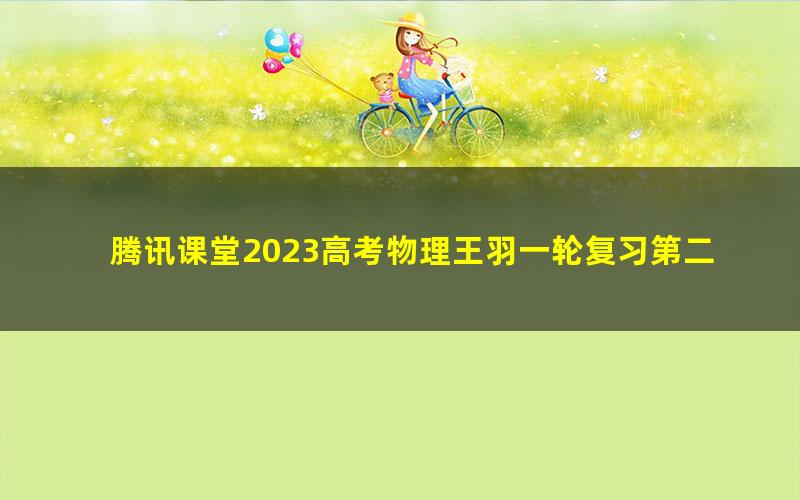 腾讯课堂2023高考物理王羽一轮复习第二部分暨补充部分(高三)