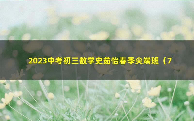 2023中考初三数学史茹怡春季尖端班（7.35G高清视频）