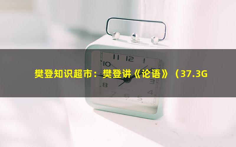 樊登知识超市：樊登讲《论语》（37.3G高清视频）