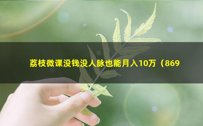 荔枝微课没钱没人脉也能月入10万(869M标清视频)