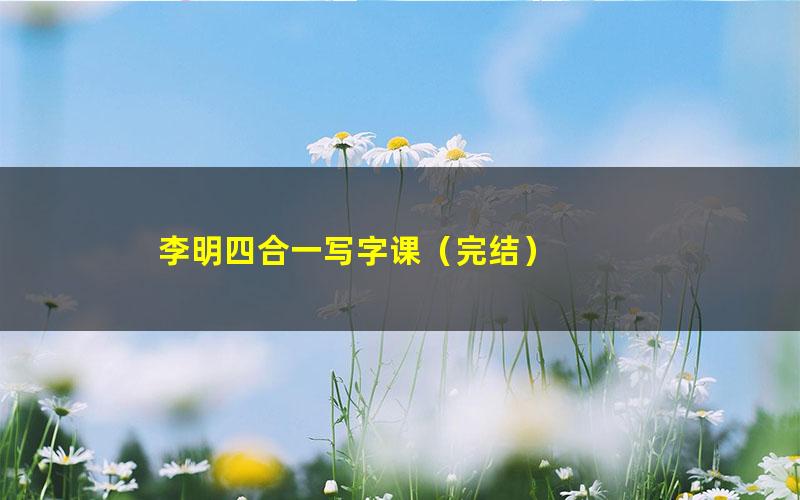 李明四合一写字课(完结)