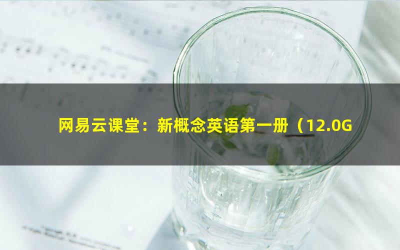 网易云课堂：新概念英语第一册（12.0G高清视频）