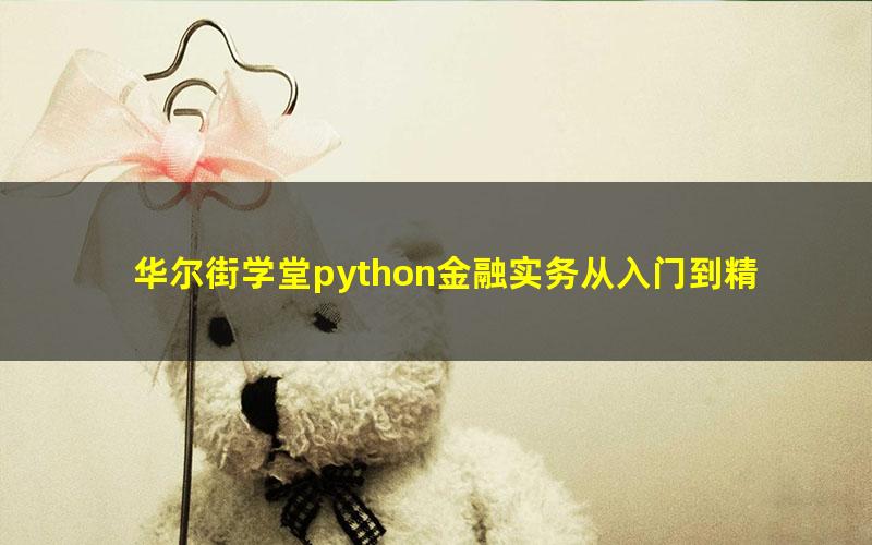 华尔街学堂python金融实务从入门到精通（高清完结打包）