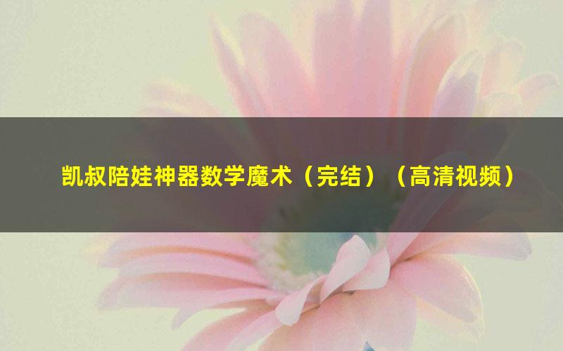 凯叔陪娃神器数学魔术(完结)(高清视频)