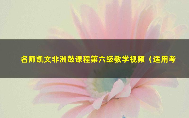 名师凯文非洲鼓课程第六级教学视频（适用考级进阶者）